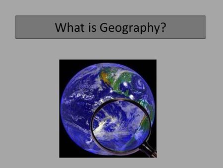 What is Geography?. What Words Come to Mind? Geography.