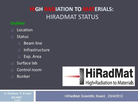 HIGH RADIATION TO MATERIALS: HIRADMAT STATUS HiRadMat Scientific Board, 23/4/2012 Outline  Location  Status  Beam line  Infrastructure  Exp. Area.