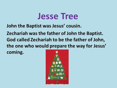 Jesse Tree John the Baptist was Jesus’ cousin.