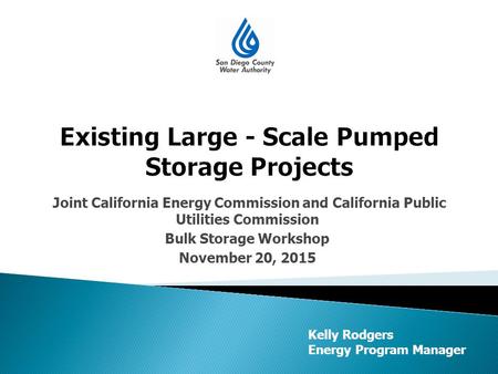 Joint California Energy Commission and California Public Utilities Commission Bulk Storage Workshop November 20, 2015 Kelly Rodgers Energy Program Manager.