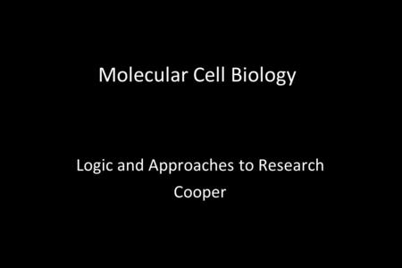 Molecular Cell Biology Logic and Approaches to Research Cooper.