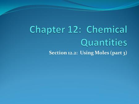 Section 12.2: Using Moles (part 3). Mass Percent Steps: 1) Calculate mass of each element 2) Calculate total mass 3) Divide mass of element/ mass of compound.