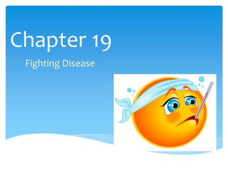 Chapter 19 Fighting Disease.  Objectives:  Explain the cause of infectious disease and identify the kinds of organisms that cause disease  Describe.