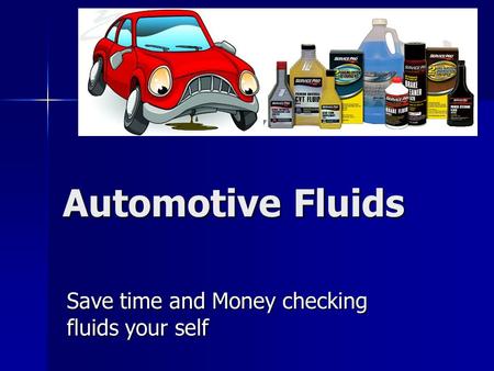 Automotive Fluids Save time and Money checking fluids your self.