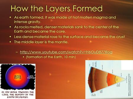 How the Layers Formed As earth formed, it was made of hot molten magma and intense gravity. As rocks melted, denser materials sank to the center of the.