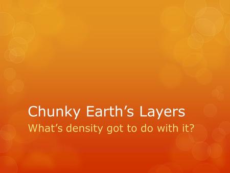 Chunky Earth’s Layers What’s density got to do with it?