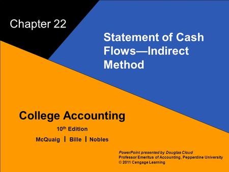 22–1 McQuaig Bille 1 College Accounting 10 th Edition McQuaig Bille Nobles © 2011 Cengage Learning PowerPoint presented by Douglas Cloud Professor Emeritus.