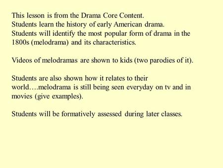 This lesson is from the Drama Core Content. Students learn the history of early American drama. Students will identify the most popular form of drama in.