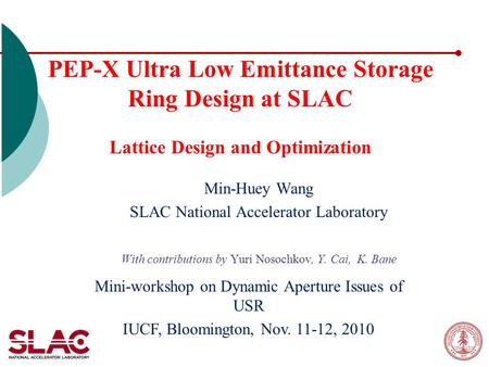 PEP-X Ultra Low Emittance Storage Ring Design at SLAC Lattice Design and Optimization Min-Huey Wang SLAC National Accelerator Laboratory With contributions.