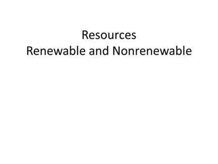 Resources Renewable and Nonrenewable. DO NOW 1.What processes add carbon dioxide to the atmosphere? 2.What processes remove it from the atmosphere? 3.How.