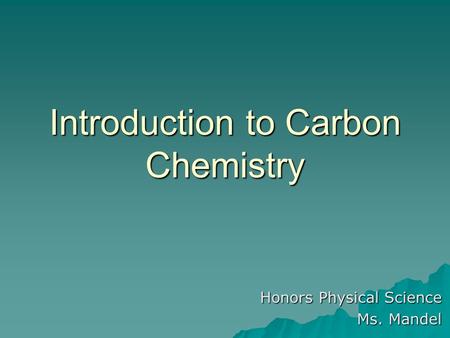 Introduction to Carbon Chemistry Honors Physical Science Ms. Mandel.