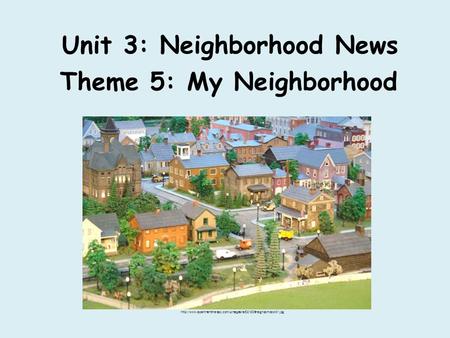 Unit 3: Neighborhood News Theme 5: My Neighborhood