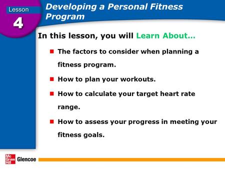 Developing a Personal Fitness Program In this lesson, you will Learn About… The factors to consider when planning a fitness program. How to plan your workouts.