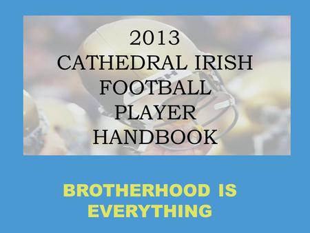 2013 CATHEDRAL IRISH FOOTBALL PLAYER HANDBOOK BROTHERHOOD IS EVERYTHING.