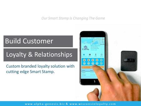Build Customer Loyalty & Relationships Custom branded loyalty solution with cutting edge Smart Stamp. www.alpha-genesis.biz & www.wisconsinloyalty.com.