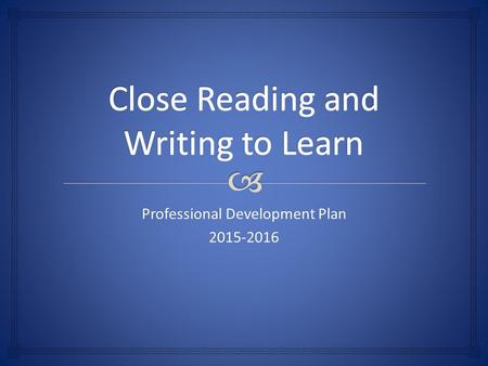 Professional Development Plan 2015-2016. EQ: What is close reading?