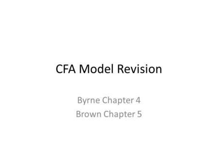 CFA Model Revision Byrne Chapter 4 Brown Chapter 5.