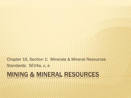 Chapter 16, Section 1: Minerals & Mineral Resources Standards: SEV4a, c, e.