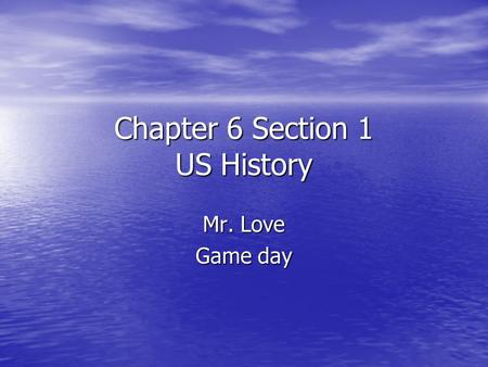 Chapter 6 Section 1 US History Mr. Love Game day.