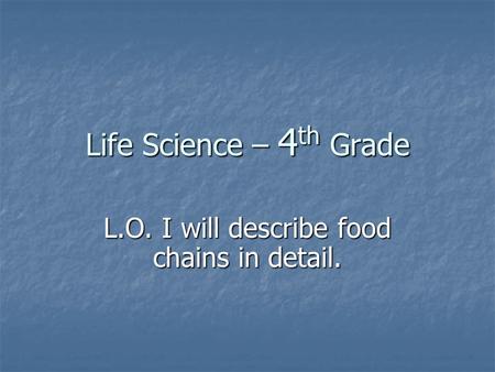 L.O. I will describe food chains in detail.
