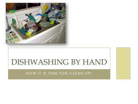 NOW IT IS TIME FOR CLEAN UP! DISHWASHING BY HAND.
