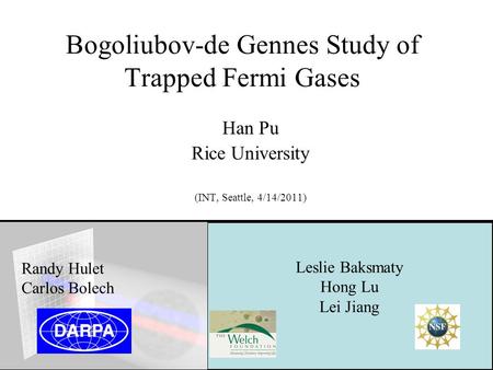 Bogoliubov-de Gennes Study of Trapped Fermi Gases Han Pu Rice University (INT, Seattle, 4/14/2011) Leslie Baksmaty Hong Lu Lei Jiang Randy Hulet Carlos.