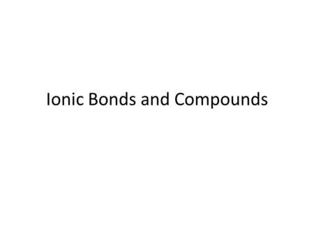 Ionic Bonds and Compounds. The Octet Rule The Octet rule states that elements gain or lose electrons to attain an electron configuration of the nearest.