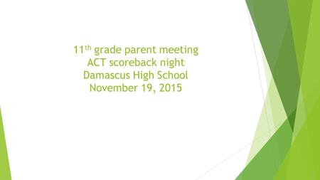 11 th grade parent meeting ACT scoreback night Damascus High School November 19, 2015.