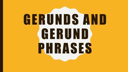 GERUNDS AND GERUND PHRASES. WARM-UP What is a verb phrase? Roots motions.