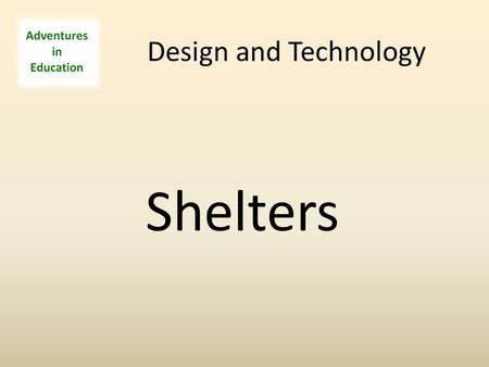 Design and Technology Shelters. Look at the pictures of different shelters and think about: Why was it built? Who might use it? Does it matter what it.