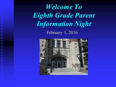 Welcome To Eighth Grade Parent Information Night February 1, 2016.