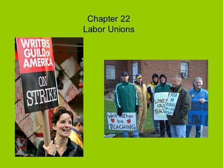 Chapter 22 Labor Unions. Some workers choose to organize and join together to form labor unions (Workers band together to have a better chance at higher.