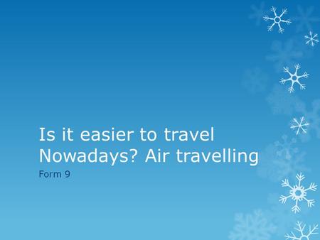 Is it easier to travel Nowadays? Air travelling Form 9.