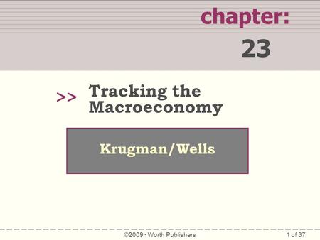 1 of 37 chapter: 23 >> Krugman/Wells ©2009  Worth Publishers Tracking the Macroeconomy.