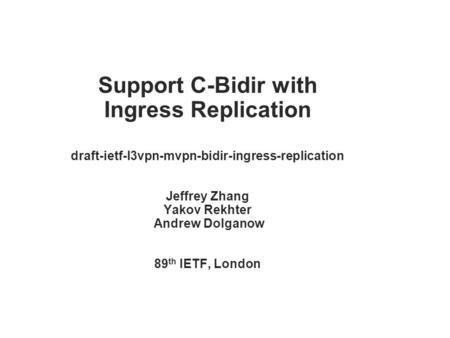 Support C-Bidir with Ingress Replication draft-ietf-l3vpn-mvpn-bidir-ingress-replication Jeffrey Zhang Yakov Rekhter Andrew Dolganow 89 th IETF, London.