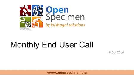 Www.openspecimen.org Monthly End User Call 8 Oct 2014.