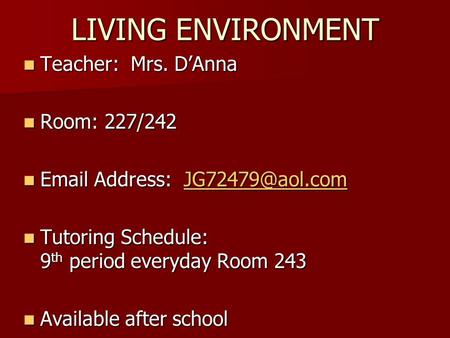 LIVING ENVIRONMENT Teacher: Mrs. D’Anna Teacher: Mrs. D’Anna Room: 227/242 Room: 227/242  Address:  Address: