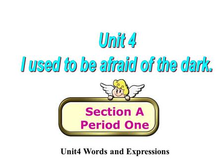 Section A Period One Unit4 Words and Expressions.