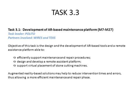 TASK 3.3 Task 3.1: Development of AR-based maintenance platform (M7-M27) Task leader: POLITO Partners involved: WIRES and TEKS Objective of this task is.