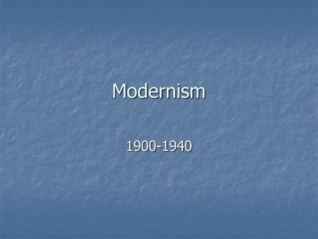 Modernism 1900-1940. Definition: Departure from Romanticism Departure from Romanticism Concerned with social and historical change Concerned with social.
