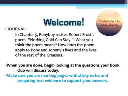JOURNAL: JOURNAL: In Chapter 5, Ponyboy recites Robert Frost’s poem “Nothing Gold Can Stay.” What you think the poem means? How does the poem apply to.
