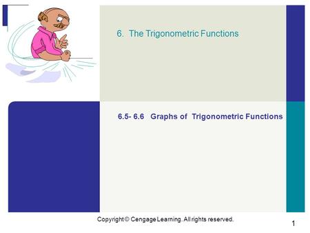 1 Copyright © Cengage Learning. All rights reserved. 6. The Trigonometric Functions 6.5- 6.6 Graphs of Trigonometric Functions.