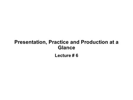 Presentation, Practice and Production at a Glance