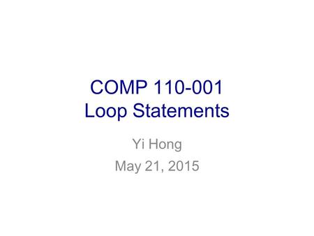 COMP 110-001 Loop Statements Yi Hong May 21, 2015.