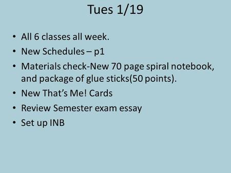 Tues 1/19 All 6 classes all week. New Schedules – p1 Materials check-New 70 page spiral notebook, and package of glue sticks(50 points). New That’s Me!
