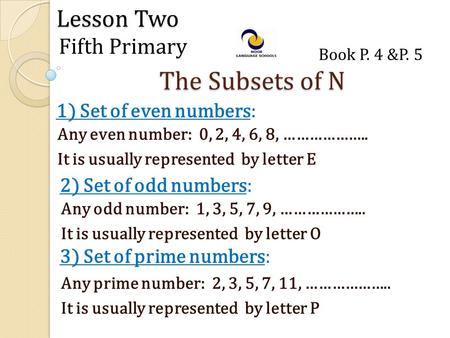 Lesson Two 1) Set of even numbers: Fifth Primary The Subsets of N Any even number: 0, 2, 4, 6, 8, ……………….. It is usually represented by letter E Book.