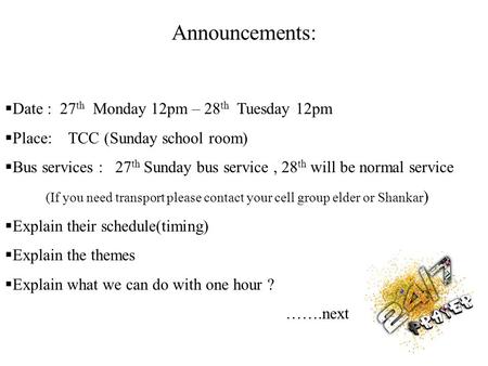  Date : 27 th Monday 12pm – 28 th Tuesday 12pm  Place: TCC (Sunday school room)  Bus services : 27 th Sunday bus service, 28 th will be normal service.