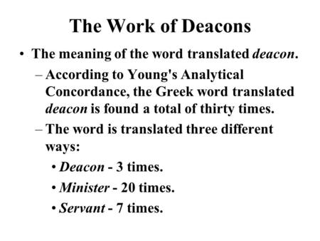 The Work of Deacons The meaning of the word translated deacon. –According to Young's Analytical Concordance, the Greek word translated deacon is found.
