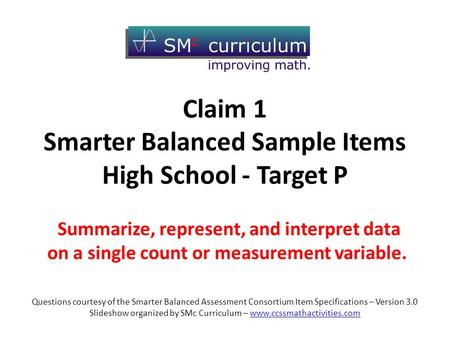 Claim 1 Smarter Balanced Sample Items High School - Target P Summarize, represent, and interpret data on a single count or measurement variable. Questions.