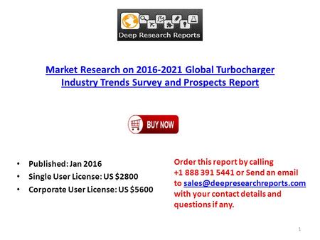Market Research on 2016-2021 Global Turbocharger Industry Trends Survey and Prospects Report Published: Jan 2016 Single User License: US $2800 Corporate.
